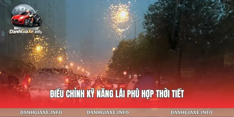 Điều chỉnh kỹ năng lái phù hợp thời tiết