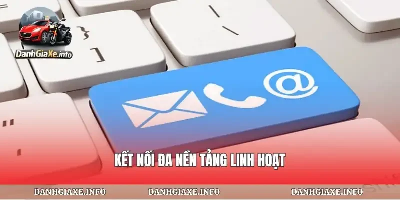 Kết nối đa nền tảng linh hoạt