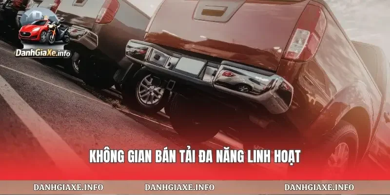 Không gian bán tải đa năng linh hoạt