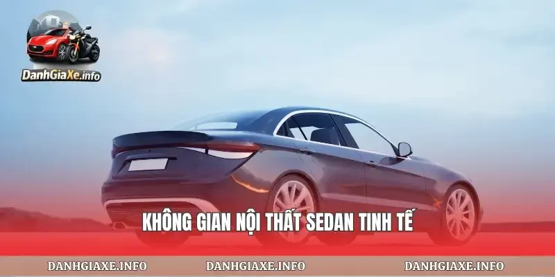 Không gian nội thất sedan tinh tế