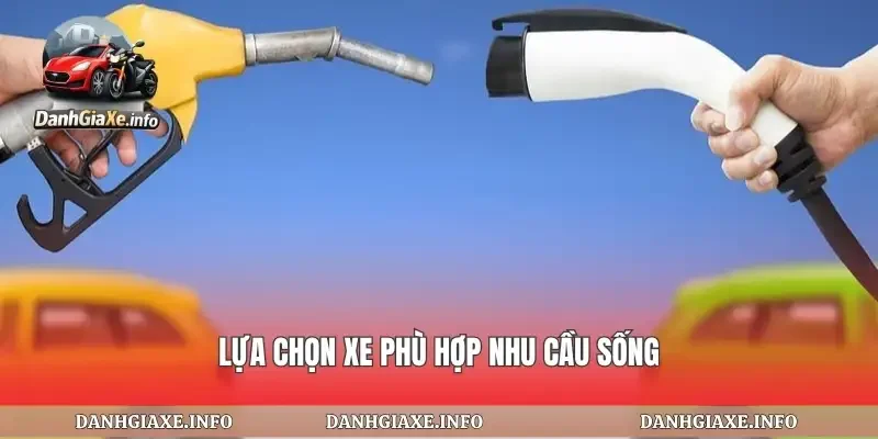 Lựa chọn xe phù hợp nhu cầu sống