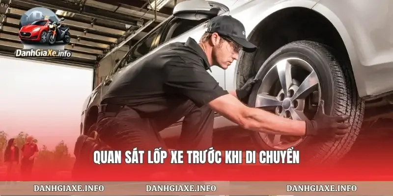 Quan sát lốp xe trước khi di chuyển
