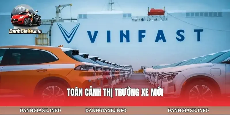 Toàn cảnh thị trường xe mới