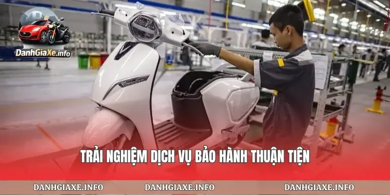 Trải nghiệm dịch vụ bảo hành thuận tiện