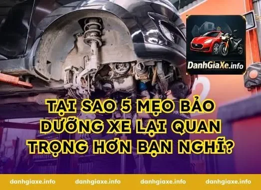 Tại sao 5 mẹo bảo dưỡng xe lại quan trọng hơn bạn nghĩ?